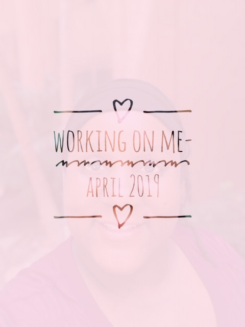 Working on Me-April 2019