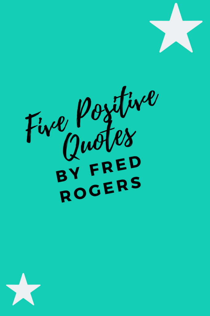 Five Positive Quotes by Fred Rogers | Inspiring Thru Positivity