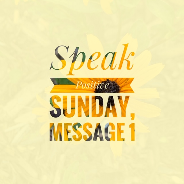 Speak Positive Sunday-Message 1