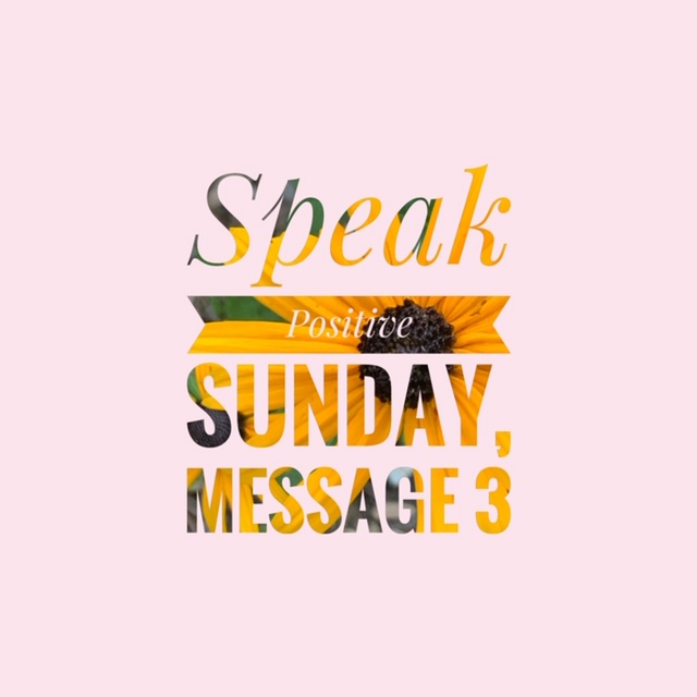 Speak Positive Sunday-Message 3