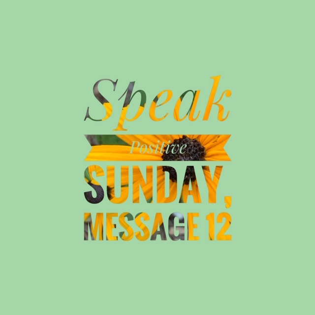 Speak Positive Sunday~Message 12