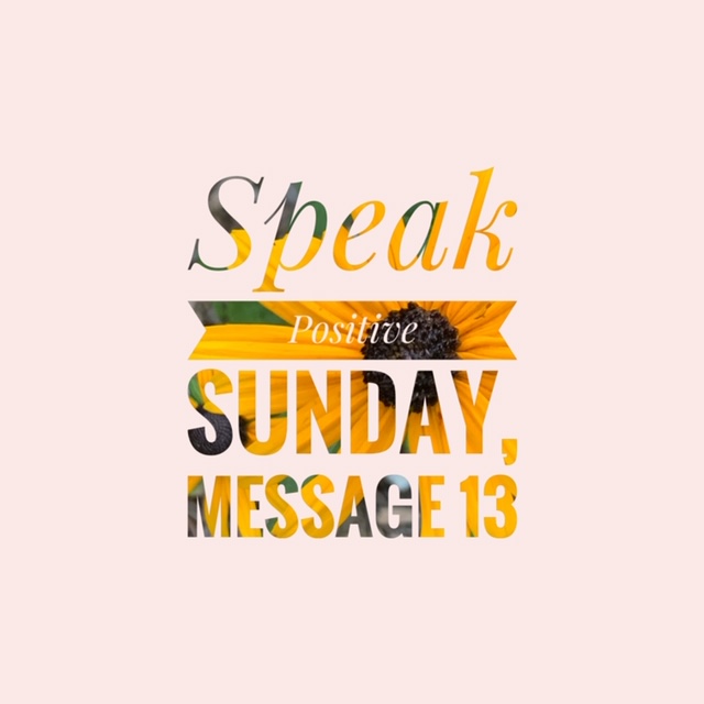 Speak Positive Sunday~Message 13