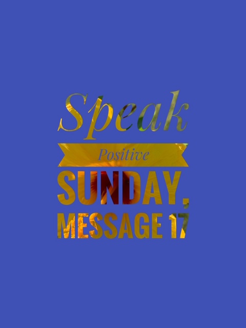 Speak Positive Sunday-Message 17
