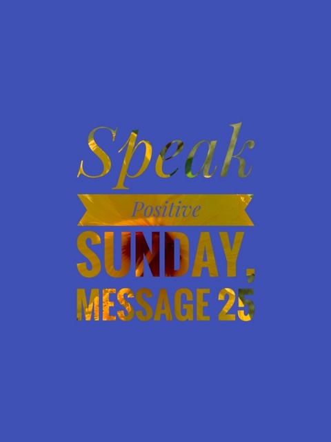 Speak Positive Sunday 25