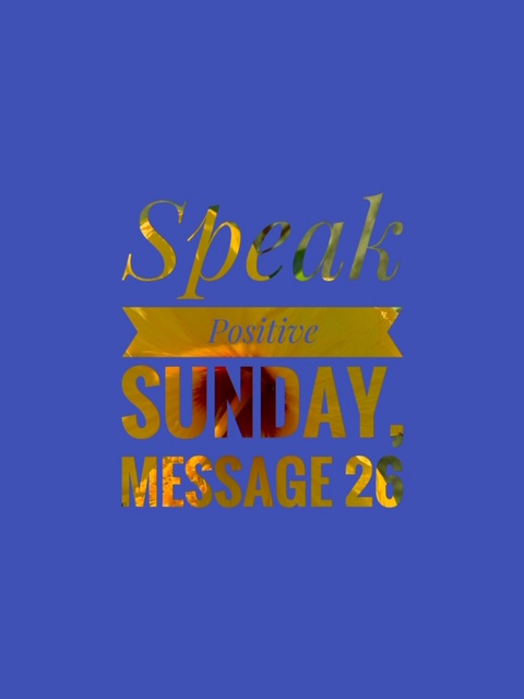 Speak Positive Sunday~Message 26