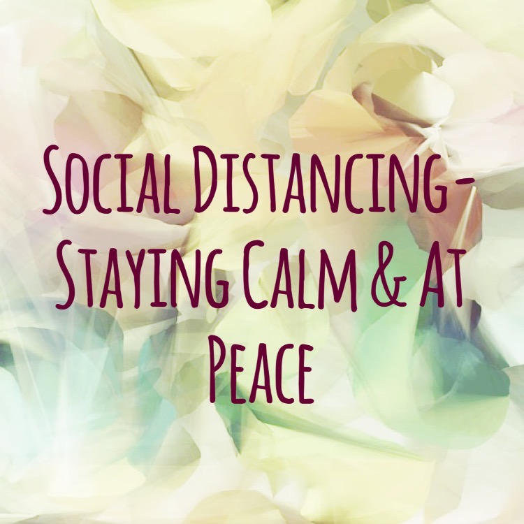 Social Distancing-Staying Calm & At Peace