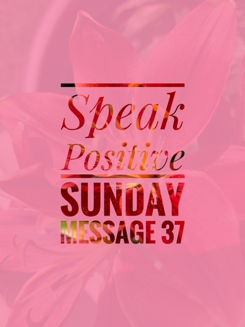 Speak Positive Sunday~Message 37