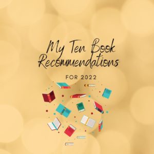 Spotted Blurry background with the title My Ten Book Recommendations for 2022 with a graphic of books underneath
